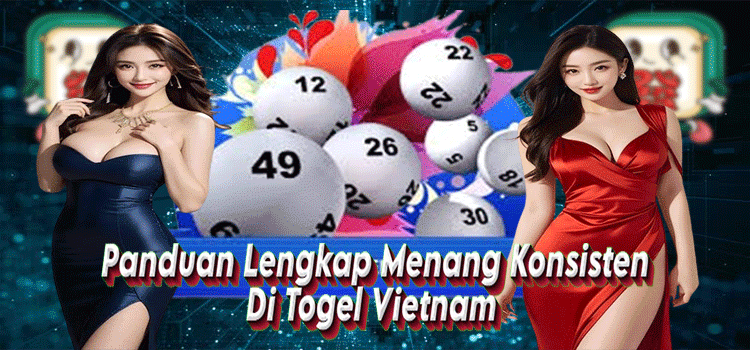 Panduan Lengkap Menang Konsisten Di Togel Vietnam
