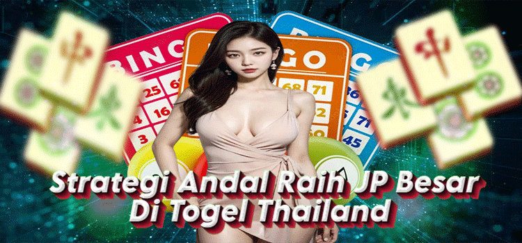 Strategi Andal Raih JP Besar Di Togel Thailand