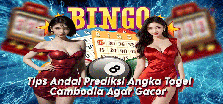 Tips Andal Prediksi Angka Togel Cambodia Agar Gacor