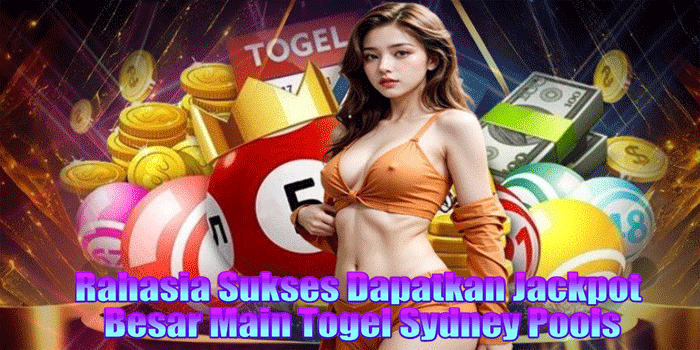 Rahasia Sukses Dapatkan Jackpot Besar Main Togel Sydney Pools