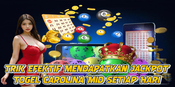 Trik Efektif Mendapatkan Jackpot Togel Carolina Mid Setiap Hari