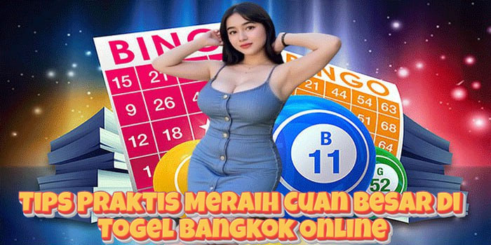 Tips Praktis Meraih Cuan Besar di Togel Bangkok Online